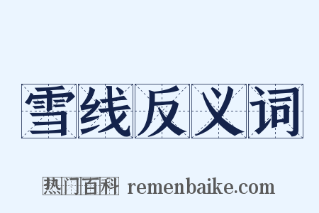 雪线反义词是什么意思的图片